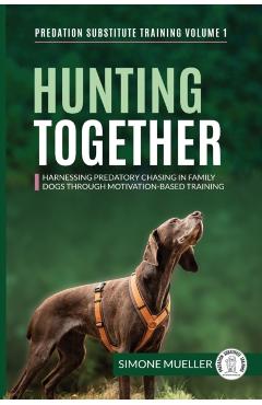 Hunting Together: Harnessing Predatory Chasing in Family Dogs through Motivation-Based Training - Simone Mueller