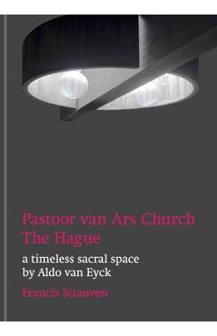 Aldo Van Eyck: Pastoor Van Ars Church, the Hague: A Timeless Sacral Space - Aldo Van Eyck