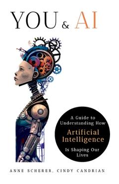 You & AI: A Guide to Understanding How Artificial Intelligence Is Shaping Our Lives - Anne Scherer