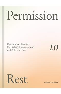 Permission to Rest: Revolutionary Practices for Healing, Empowerment, and Collective Care - Ashley Neese