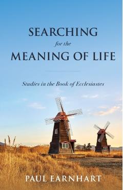Searching for the Meaning of Life: Studies in the Book of Ecclesiastes - Paul Earnhart