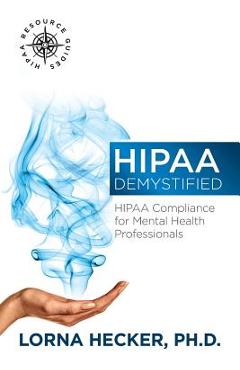 HIPAA Demystified: HIPAA Compliance for Mental Health Professionals - Lorna Hecker Phd
