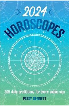 2024 Horoscopes: 365 Daily Predictions for Every Zodiac Sign - Patsy Bennett