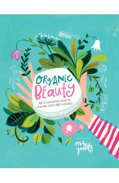 Organic Beauty: An Illustrated Guide to Making Your Own Skincare - Maru Godas