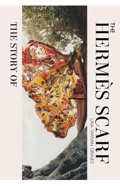 The Story of the Hermès Scarf - Laia Farran Graves