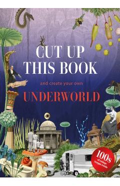 Cut Up This Book and Create Your Own Underworld: 1,000 Unexpected Images for Collage Artists - Eliza Scott