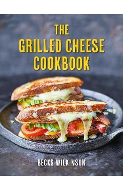 The Grilled Cheese Cookbook - Becks Wilkinson