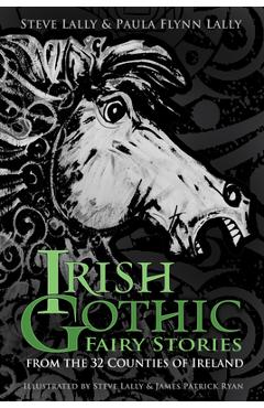 Irish Gothic Fairy Stories: From the 32 Counties of Ireland - Steve Lally