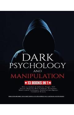 Dark Psychology and Manipulation: 13 Books in 1: How to Analyze & Influence People, NLP Secrets, Hypnosis, Body Language, Persuasion, Mind Control Tec - Robert Daniel Bradberry