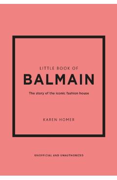 Little Book of Balmain: The Story of the Iconic Fashion House - Karen Homer