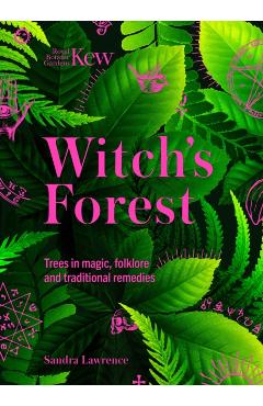 Kew: The Witch\'s Forest: Trees in Folklore, Magic and Traditional Medicine - Sandra Lawrence