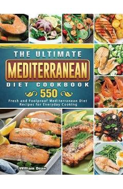 The Ultimate Mediterranean Diet Cookbook: 550 Fresh and Foolproof Mediterranean Diet Recipes for Everyday Cooking - William Dean