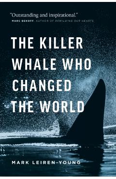The Killer Whale Who Changed the World - Mark Leiren-young