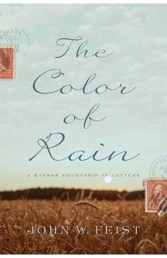 The Color of Rain: A Kansas Courtship in Letters - John W. Feist