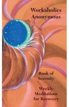 Workaholics Anonymous Book of Serenity: Weekly Meditations for Recovery - Workaholics Anonymous Wso