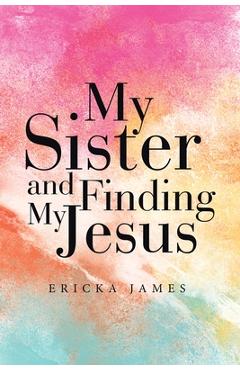 My Sister and Finding My Jesus - Ericka James