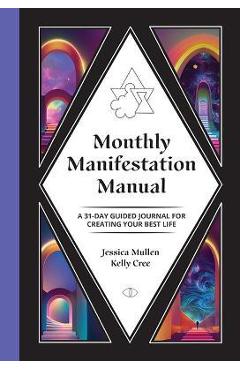 Monthly Manifestation Manual: A 31-Day Guided Journal to Create Your Best Life: A 31-Day Guided Journal to Create Your Best Life - Kelly Cree
