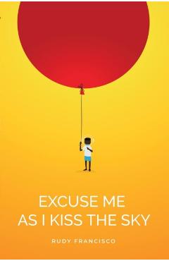 Excuse Me as I Kiss the Sky - Rudy Francisco