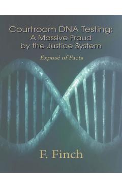 Courtroom DNA Testing: Exposé of Facts - F. Finch