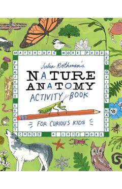 Julia Rothman's Nature Anatomy Activity Book: Match-Ups, Word Puzzles, Quizzes, Mazes, Projects, Secret Codes + Lots More - Julia Rothman