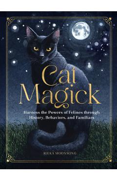 Cat Magick: Harness the Powers of Felines Through History, Behaviors, and Familiars - Rieka Moonsong