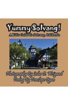 Yummy Solvang! a Kid\'s Guide to Solvang, California - John D. Weigand