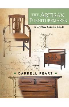 The Artisan Furnituremaker: A Creative Survival Guide - Darrell Peart