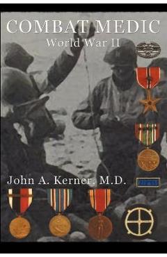 Combat Medic World War II - John A. Kerner