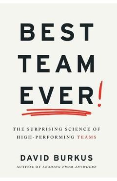 Best Team Ever: The Surprising Science of High-Performing Teams - David Burkus
