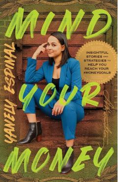 Mind Your Money: Insightful Stories and Strategies to Help You Reach Your #MoneyGoals - Yanely Espinal
