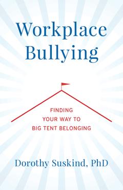 Workplace Bullying: Finding Your Way to Big Tent Belonging - Dorothy Suskind