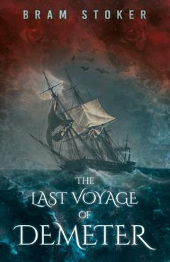 The Last Voyage of Demeter: The Terrifying Chapter from Bram Stoker\'s Dracula - Bram Stoker