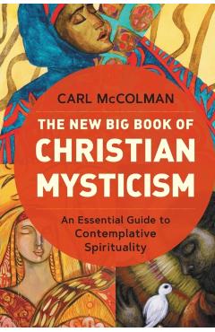The New Big Book of Christian Mysticism: An Essential Guide to Contemplative Spirituality - Carl Mccolman