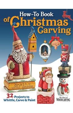 How-To Book of Christmas Carving: 32 Projects to Whittle, Carve & Paint - Editors Of Woodcarving Illustrated