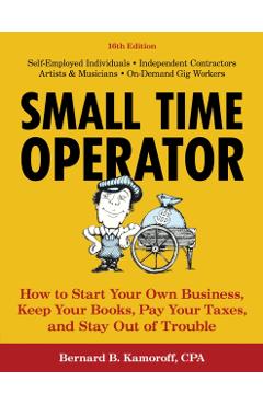 Small Time Operator: How to Start Your Own Business, Keep Your Books, Pay Your Taxes, and Stay Out of Trouble - Bernard B. Kamoroff