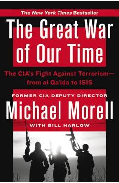 The Great War of Our Time: The Cia\'s Fight Against Terrorism--From Al Qa\'ida to Isis - Michael Morell