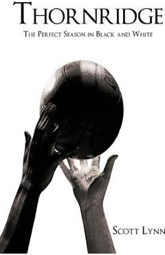 Thornridge: The Perfect Season in Black and White - Scott Lynn