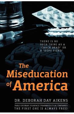 The Miseducation of America: There is no Such Thing as a Crack Head or a Dope Fiend - Deborah Day Aikens