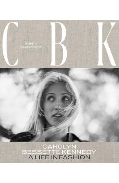 Carolyn Bessette Kennedy: A Life in Fashion - Sunita Kumar Nair