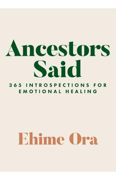Ancestors Said: 365 Introspections for Emotional Healing - Ehime Ora