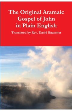 The Original Aramaic Gospel of John in Plain English - David Bauscher