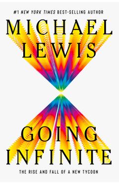 Going Infinite: The Rise and Fall of a New Tycoon - Michael Lewis