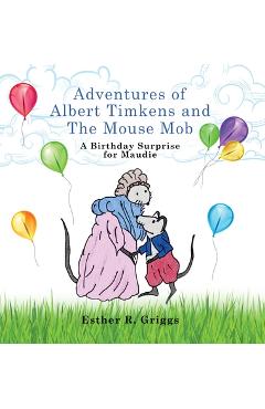 Adventures of Albert Timkens and the Mouse Mob: A Birthday Surprise for Maudie - Esther R. Griggs