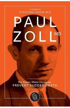 Paul Zoll MD; The Pioneer Whose Discoveries Prevent Sudden Death - Stafford I. Cohen
