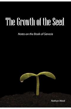 The Growth of the Seed: Notes on the Book of Genesis - Nathan A. Ward