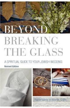 Beyond Breaking the Glass: A Spiritual Guide to Your Jewish Wedding - Nancy H. Wiener