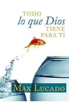Todo Lo Que Dios Tiene Para Ti - Max Lucado
