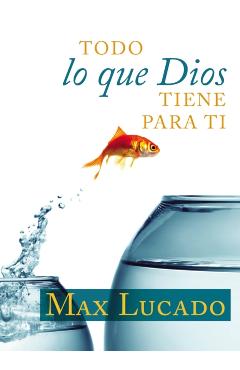 Todo Lo Que Dios Tiene Para Ti - Max Lucado