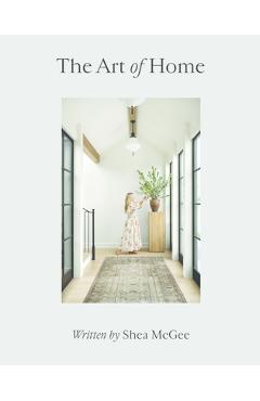The Art of Home: A Designer Guide to Creating an Elevated Yet Approachable Home - Shea Mcgee