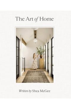 The Art of Home: A Designer Guide to Creating an Elevated Yet Approachable Home - Shea Mcgee